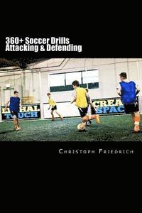 bokomslag 360+ Soccer Attacking & Defending Drills: Soccer Football Practice Drills For Youth Coaching & Skills Training
