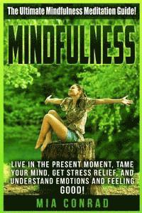 bokomslag Mindfulness: The Ultimate Mindfulness Meditation Guide! Live In The Present Moment, Tame Your Mind, Get Stress Relief, And Understa