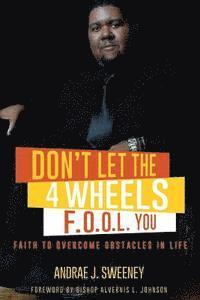 Andrae' J. Sweeney - Don't Let the 4 Wheels F.O.O.L. You!: Faith to Overcome Obstacles in Life, Häftad