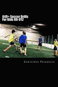 bokomslag 640+ Soccer Drills For Kids U6-U12: Soccer Football Practice Drills For Youth Coaching & Skills Training