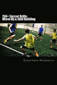 bokomslag 750+ Soccer Drills: Warm Up & Skill Building: Soccer Football Practice Drills For Youth Coaching & Skills Training
