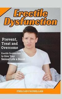 bokomslag Erectile Dysfunction: Prevent, Treat and Overcome Erectile Dysfunction to Give Your Sexual Life a Boost