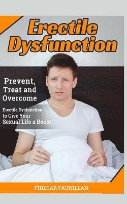 Erectile Dysfunction: Prevent, Treat and Overcome Erectile Dysfunction to Give Your Sexual Life a Boost 1