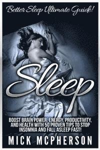 bokomslag Sleep: Better Sleep Ultimate Guide! Boost Brain Power, Energy, Productivity, And Health With 50 Proven Tips To Stop Insomnia And Fall Asleep Fast!