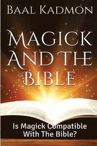 bokomslag Magick and the Bible: Is Magick Compatible with the Bible?