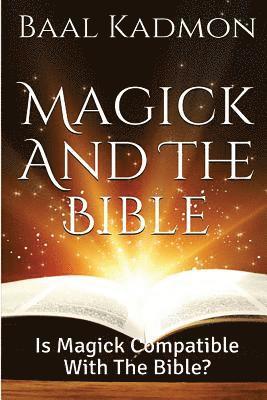 Magick and the Bible: Is Magick Compatible with the Bible? 1