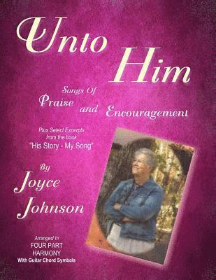 Unto Him: Songs of Praise and Encouragement 1