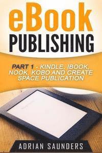 eBook Publishing Part 1: Kindle, iBook, Nook, Kobo and Create Space Publication 1