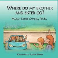 Marian Camden Psy D. - Where Do My Brother and Sister Go?: A story for the youngest children in blended famlies and stepfamilies, Häftad