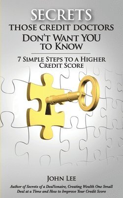 Secrets Those Credit Doctors Don't Want You To Know: 7 Simple Steps to a Higher Credit Score & Avoiding a Debt Sentence 1