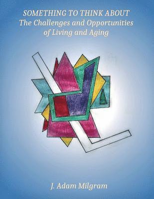 Something To Think About: The Challenges and Opportunities Of Living And Aging 1