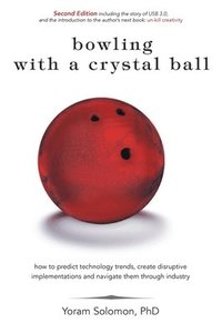 bokomslag Bowling with a Crystal Ball: How to predict technology trends, create disruptive implementations and navigate them through industry