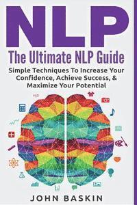 bokomslag Nlp: The Ultimate NLP Guide: Simple Techniques To Increase Your Confidence, Achieve Success, & Maximize Your Potential