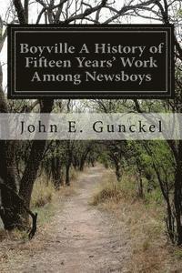 Boyville A History of Fifteen Years' Work Among Newsboys 1