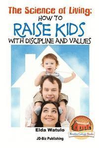 bokomslag The Science of Living - How to Raise Kids With Discipline and Values