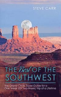 Steve Carr - The Best of the Southwest: The Grand Circle Travel Guide for a One-Week (or Two-Week) Trip of a Lifetime, Häftad