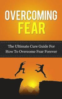 Caesar Lincoln - Overcoming Fear: The Ultimate Cure Guide For How To Overcome Fear Forever, Häftad