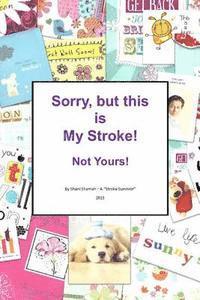 bokomslag Sorry, but this is MY stroke - Not yours !: A tongue-in-cheek guide to surviving a stroke