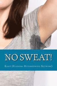 bokomslag No Sweat!: The 'No-Miracle-Cure' Guide to Understand and Manage Hyperhidrosis (Excessive Sweat), And Lead a Normal Life