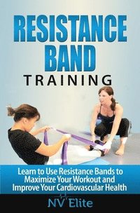 bokomslag Resistance Band Training: Learn to Use Resistance Bands to Maximize Your Workout and Improve Your Cardiovascular Health