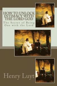 bokomslag How to Unlock Intimacy with the Lord God: The Secret of Being One with the Lord