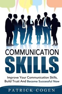 bokomslag Communication: Communication Skills - Improve Your Communication Skills, Build Trust And Become Successful Now