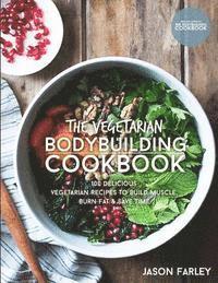 bokomslag The Vegetarian Bodybuilding Cookbook: 100 Delicious Vegetarian Recipes To Build Muscle, Burn Fat & Save Time