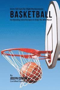 bokomslag Burn Fat Fast for High Performance Basketball: Fat Burning Juice Recipes to Help You Win More!