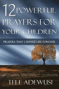 bokomslag 12 Powerful Prayers For Your Children: Prayers That Change Life Forever