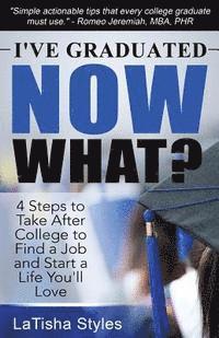 bokomslag I've Graduated Now What?: 4 Steps to Take After College to Find a Job and Start a Life You'll Love