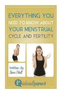 bokomslag Everything You Need To Know About Your Menstrual Cycle And Fertility: Illustrated, helpful parenting advice for nurturing your baby or child by Ideal