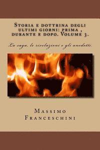 bokomslag Storia e dottrina degli ultimi giorni: prima, durante e dopo. Volume 3.: La saga, le rivelazioni e gli anedotti.