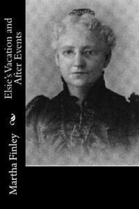 Martha Finley - Elsie's Vacation and After Events, Häftad
