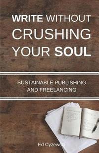 bokomslag Write without Crushing Your Soul