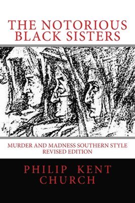 The Notorious Black Sisters: : Murder and Madness Southern Style Revised Edition 1