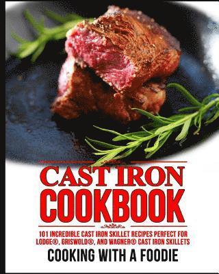 bokomslag Cast Iron Cookbook: 101 Incredible Cast Iron Skillet Recipes Perfect For Lodge, Griswold, and Wagner Cast Iron Skillets