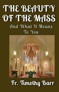 The Beauty of the Mass: And What it Means to You 1