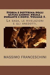 bokomslag Storia e dottrina degli ultimi giorni: prima, durante e dopo. Volume 5.: La saga, le rivelazioni e gli anedotti.