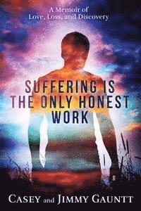 bokomslag Suffering Is The Only Honest Work: A Memoir of Love, Loss, and Discovery