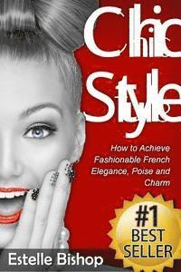 bokomslag Chic Style: How to Achieve Fashionable French Elegance, Poise and Charm