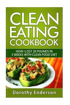 bokomslag Clean Eating Cookbook: How I Lost 30 Pounds in 3 Weeks with Clean Food Diet