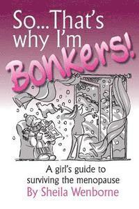 Sheila Wenborne - So...That's Why I'm Bonkers!: A girl's guide to surviving the menopause, Häftad