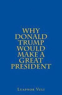 Why Donald Trump Would Make A Great President 1