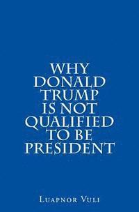 bokomslag Why Donald Trump Is Not Qualified To Be President