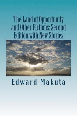 The Land of Opportunity and Other Fictions: Second Edition, with New Stories 1