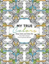 bokomslag My True Colors: Keep Calm and Color On: Your Own Unique Coloring Book Retreat