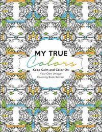 My True Colors: Keep Calm and Color On: Your Own Unique Coloring Book Retreat 1