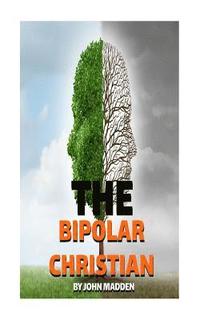 bokomslag The Bipolar Christian: The Crucified and Resurrected Method