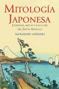 Masaharu Anesaki - Mitología Japonesa: Mitos, Leyendas y Folclore del Japón Antiguo, Häftad
