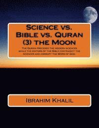 bokomslag Science vs. Bible vs. Quran (3) the Moon: The Quran preceded the modern sciences while the editors of the Bible contradict the sciences and corrupt th